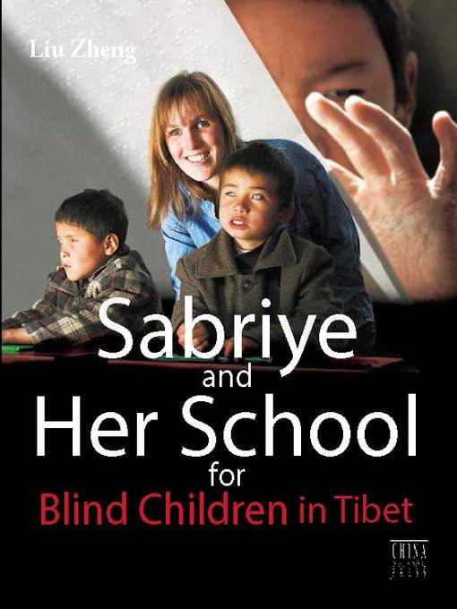 Title details for Sabriye and Her School for Blind Children in Tibet（西藏盲童之光-萨布利亚和她的西藏盲童学校） by Liu Zheng - Available